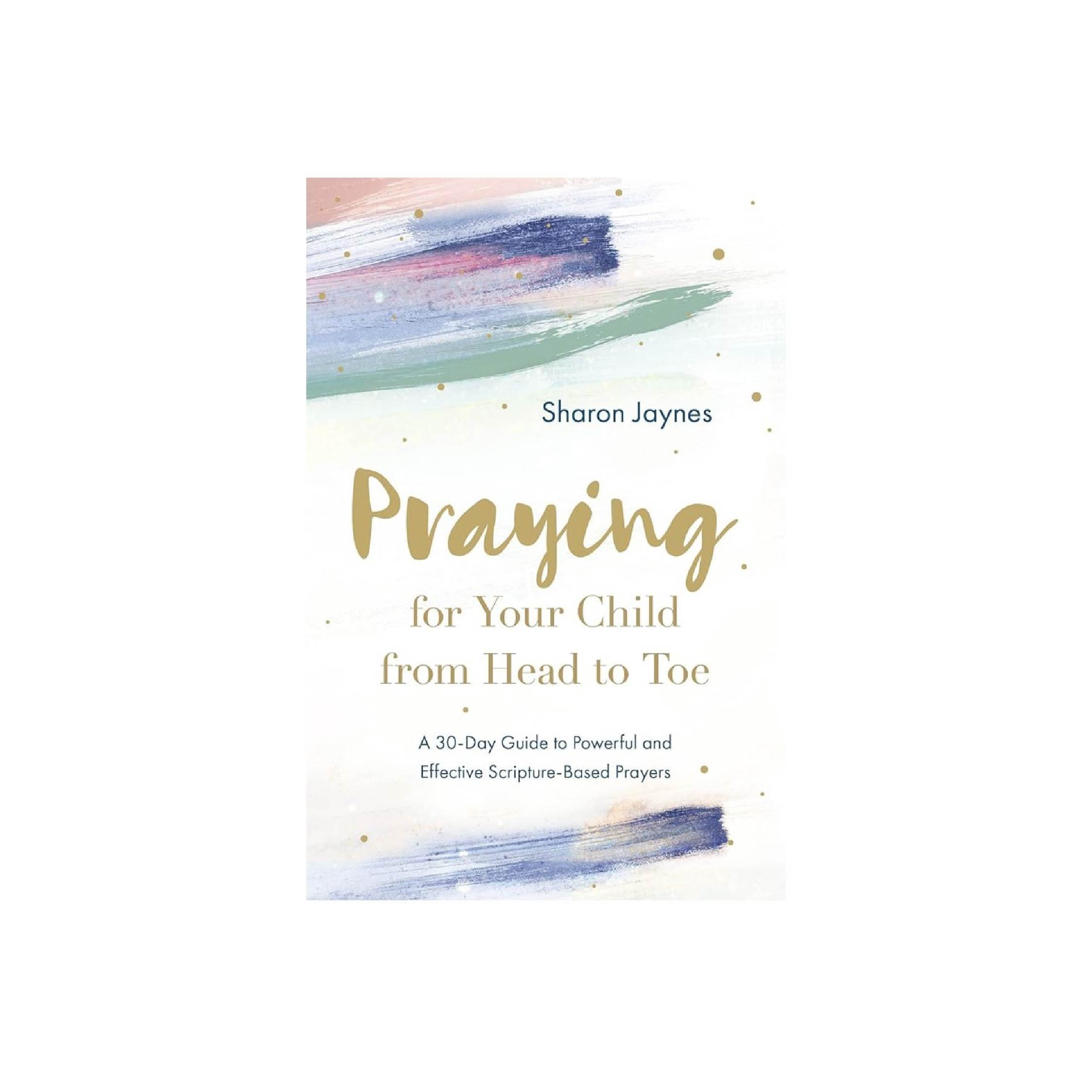 Praying for Your Child from Head to Toe  by Sharon Jaynes