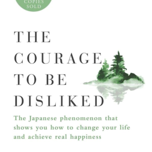 The Courage to Be Disliked  – Ichiro Kishimi & Fumitake Koga