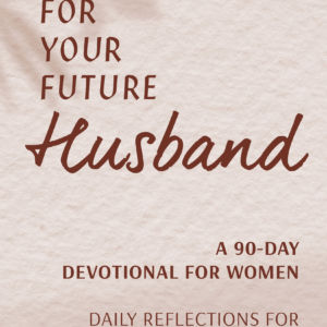 Prayers for Your Future Husband – A 90-Day Devotional for Women